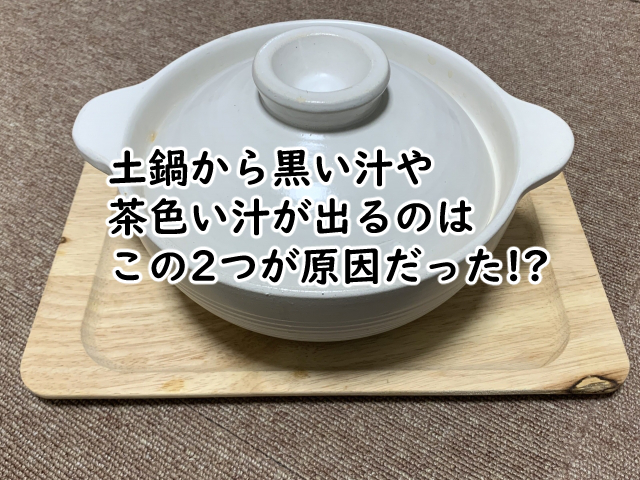 土鍋から黒い汁がでるのは?茶色い汁はこう対処するといい?