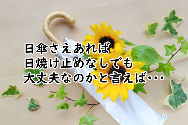 日傘があれば日焼け止めなしでいい?いらないの?