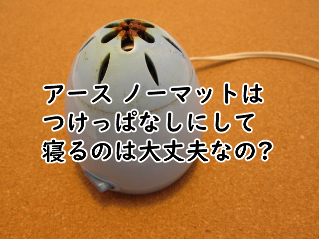 アース ノーマットをつけっぱなしで寝るのは?火事になる?