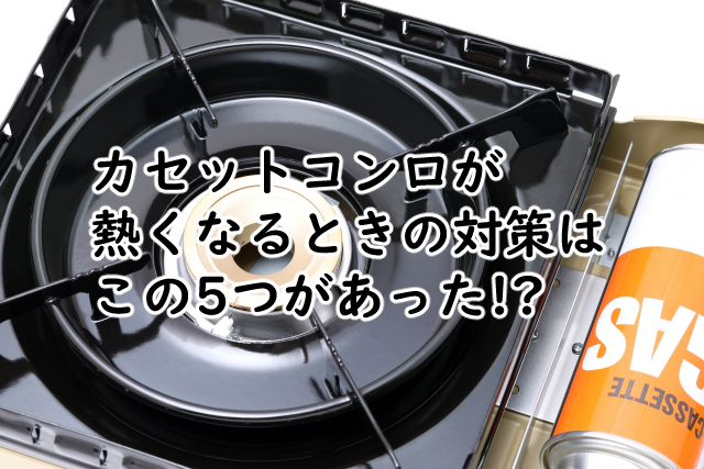 カセットコンロの熱の対策は?熱くなるけど大丈夫?