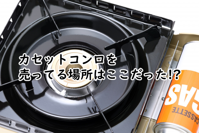 カセットコンロを売ってる場所は?どこで買うといい?