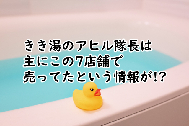 きき湯のアヒル隊長はどこで売ってるかは主に7箇所?