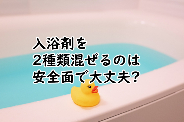 入浴剤を2種類混ぜるのは?2個入れると効果は?