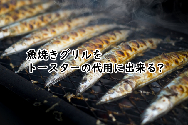 魚焼きグリルはトースターの代用になる?代わりにするポイント4つ