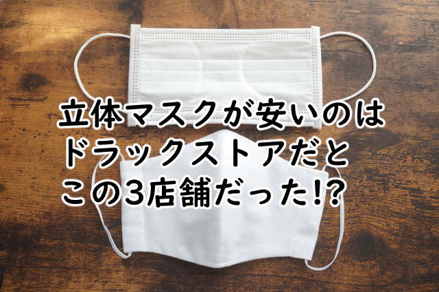 立体マスクが安いのはドラックストアだと?市販のはこの5つ?