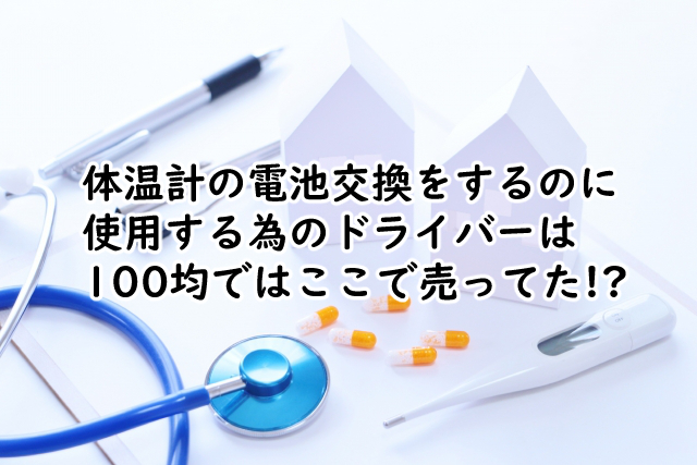 体温計の電池交換のドライバーは100均で売ってる?