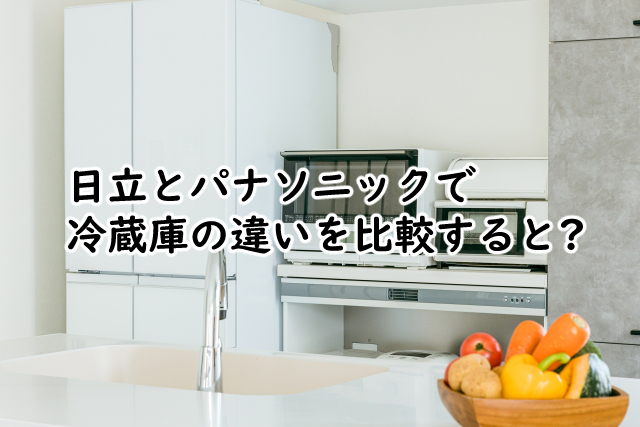 冷蔵庫は日立とパナソニックでどっちがいい?比較すると?