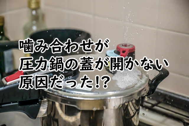 圧力鍋の蓋が開かないのは噛み合わせが原因だった!?