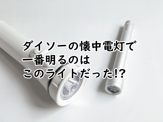 ダイソーの懐中電灯で一番明るのは?300円のも紹介