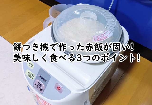餅つき機の赤飯が固い!美味しく食べる3つのポイント!
